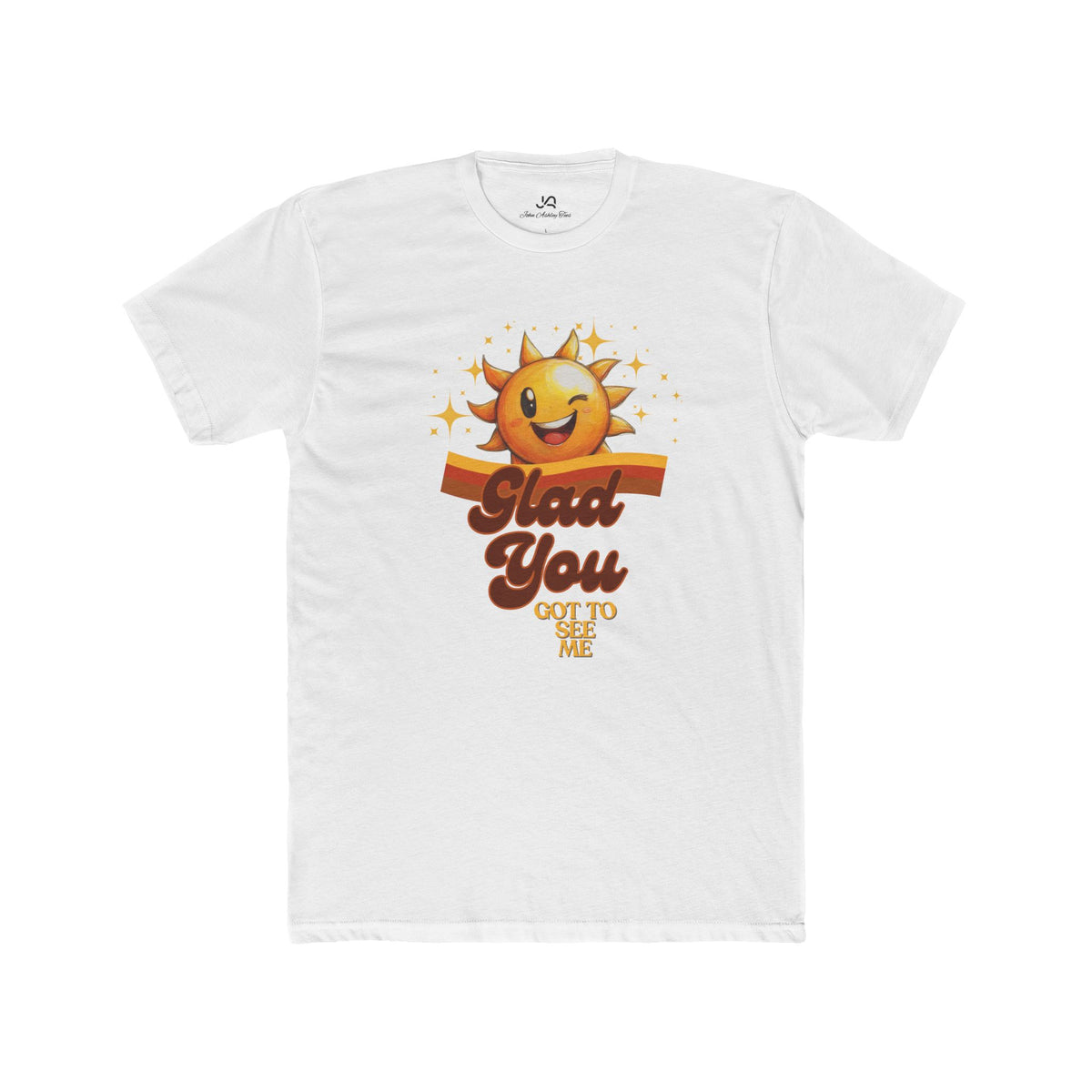 Glad You Got to See Me Unisex Tee