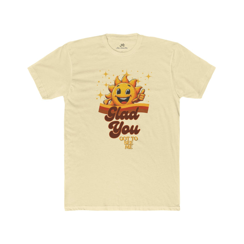 Glad You Got to See Me Unisex Tee