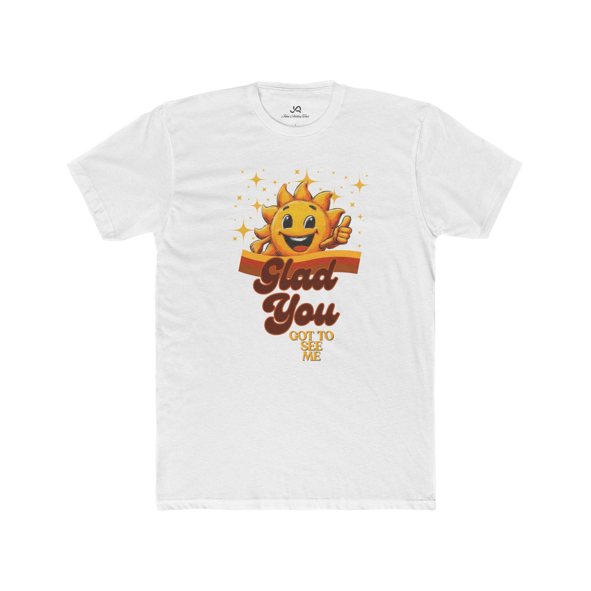 Glad You Got to See Me Unisex Tee